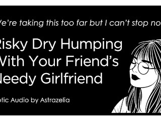 Erotic Audio ASMR &bull; F4M &bull; Dry Humping With Your Friend&rsquo;s Girlfriend &bull; Cheating, Fingering, Creampie