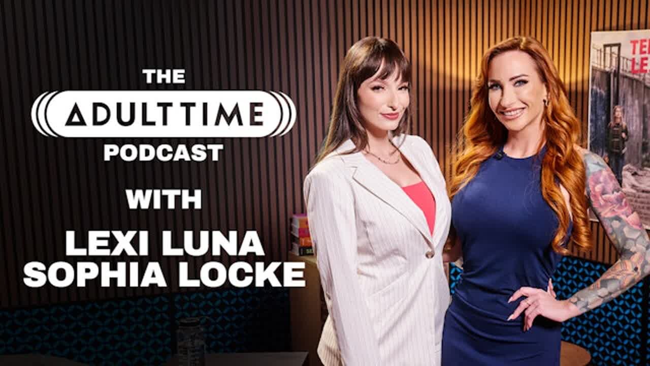 LEXI LUNA AND SOPHIA LOCKE - MILFs Bukkakes and AI Porn - THE ADULT TIME PODCAST